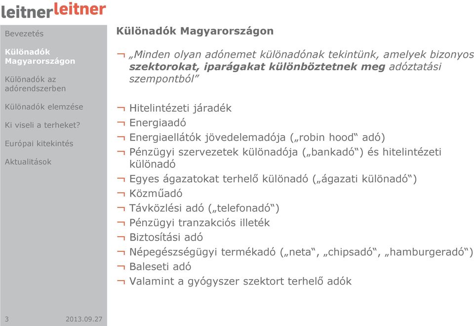 hitelintézeti különadó Egyes ágazatokat terhelő különadó ( ágazati különadó ) Közműadó Távközlési adó ( telefonadó ) Pénzügyi