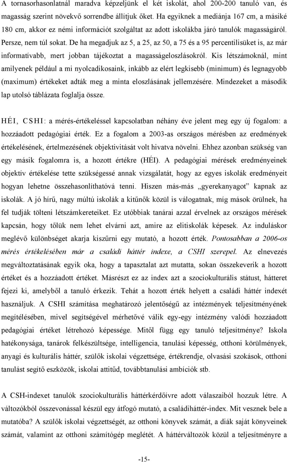 De ha megadjuk az 5, a 25, az 50, a 75 és a 95 percentilisüket is, az már informatívabb, mert jobban tájékoztat a magasságeloszlásokról.