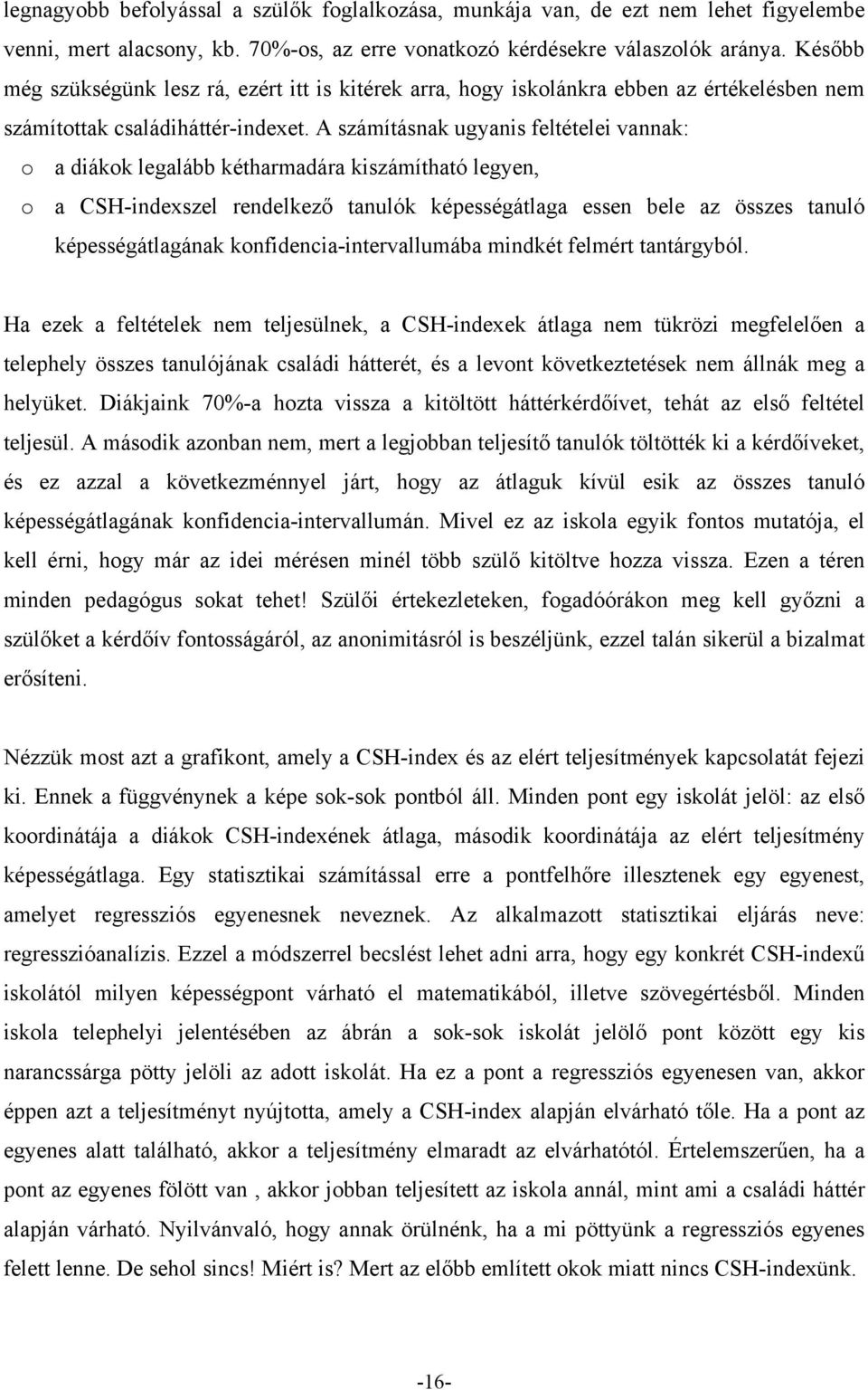 A számításnak ugyanis feltételei vannak: o a diákok legalább kétharmadára kiszámítható legyen, o a CSH-indexszel rendelkező tanulók képességátlaga essen bele az összes tanuló képességátlagának