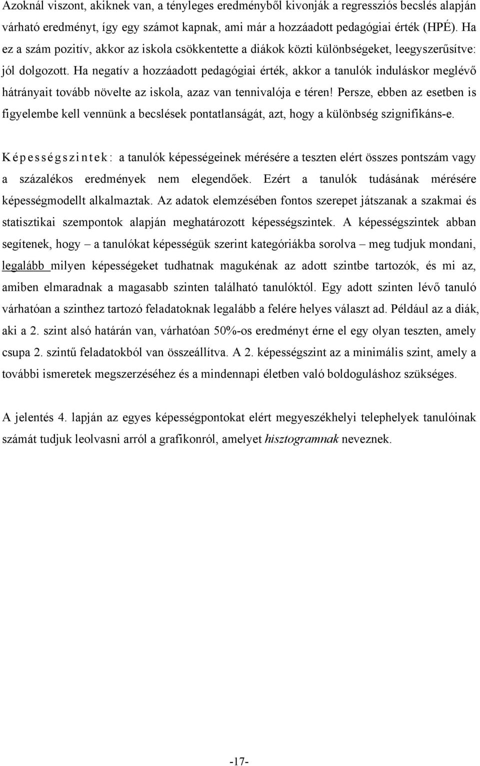 Ha negatív a hozzáadott pedagógiai érték, akkor a tanulók induláskor meglévő hátrányait tovább növelte az iskola, azaz van tennivalója e téren!