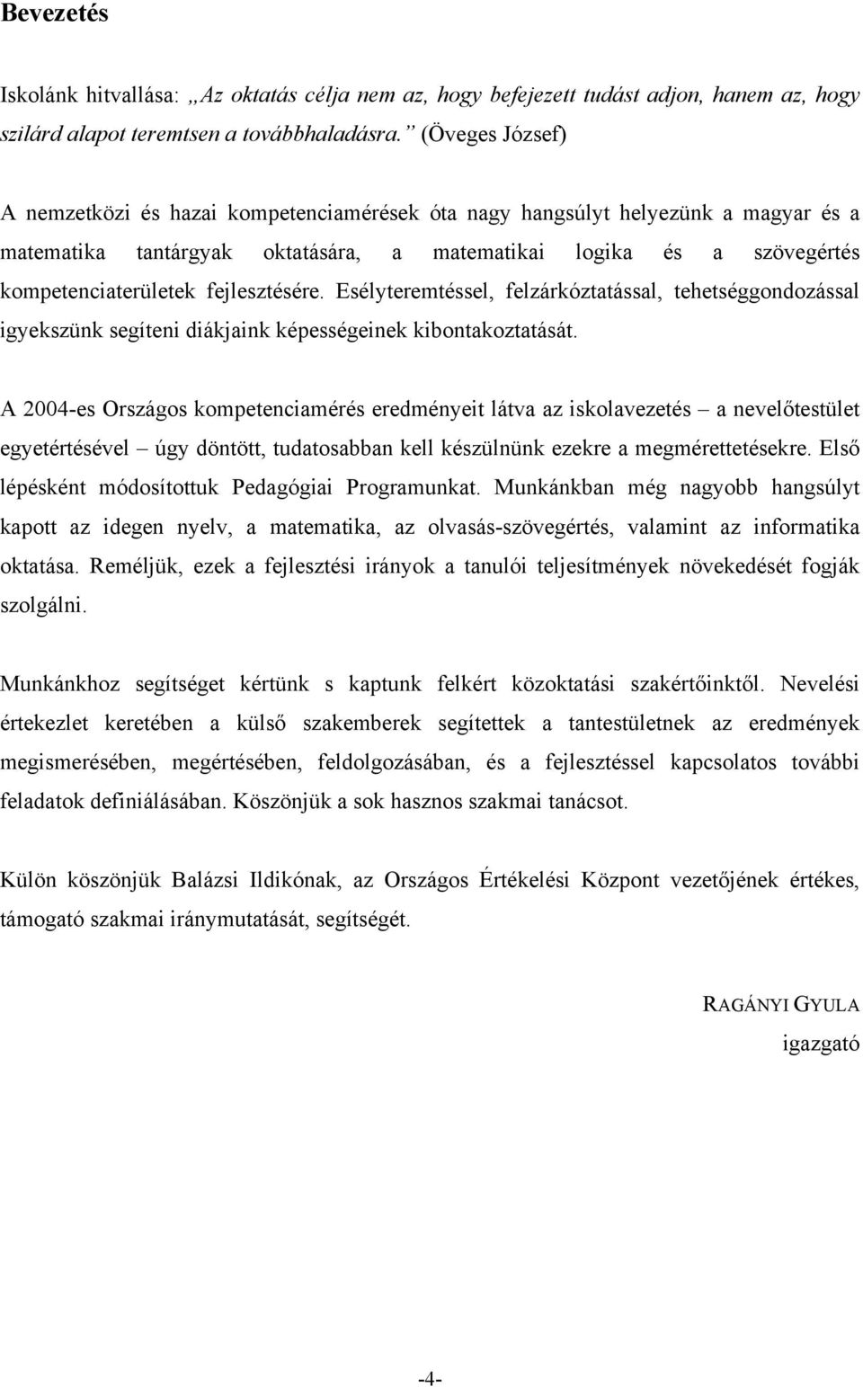 fejlesztésére. Esélyteremtéssel, felzárkóztatással, tehetséggondozással igyekszünk segíteni diákjaink képességeinek kibontakoztatását.