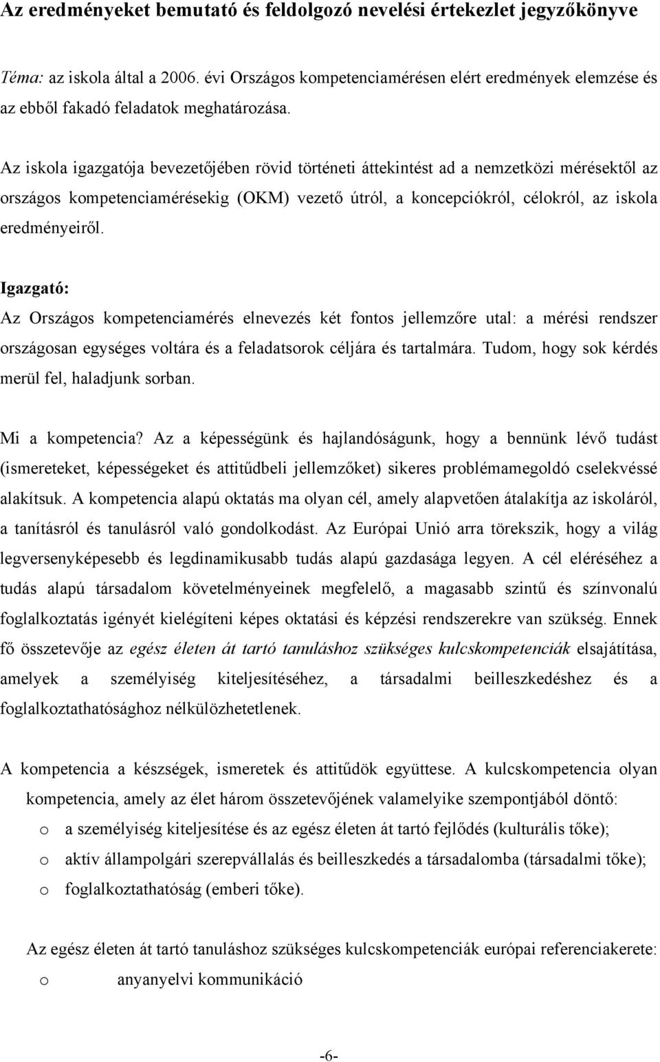 Az iskola igazgatója bevezetőjében rövid történeti áttekintést ad a nemzetközi mérésektől az országos kompetenciamérésekig (OKM) vezető útról, a koncepciókról, célokról, az iskola eredményeiről.