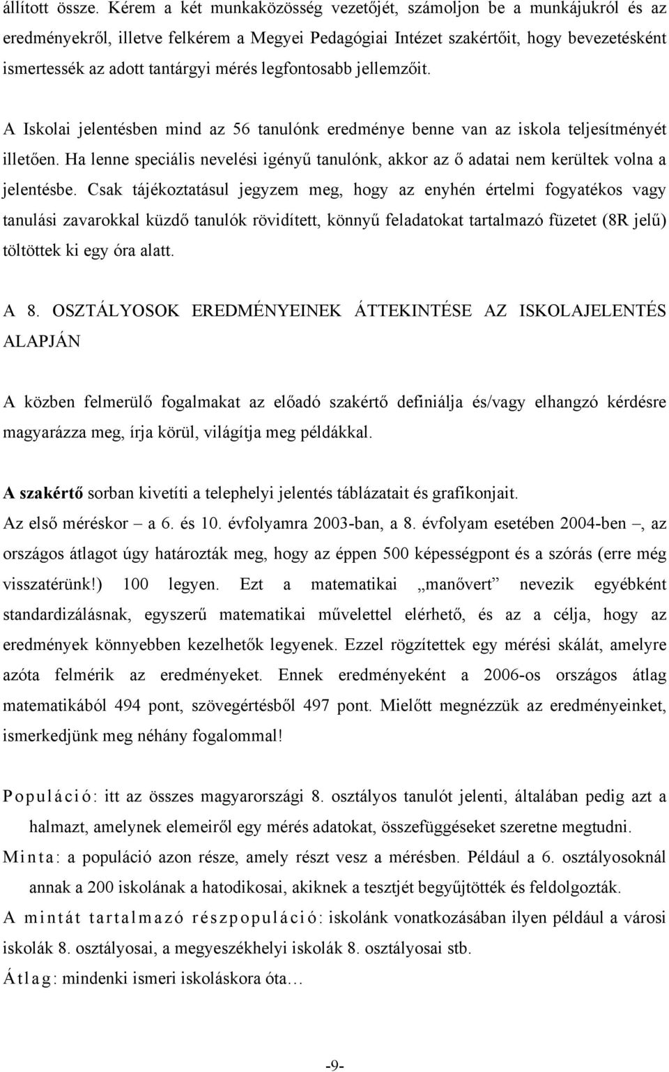 legfontosabb jellemzőit. A Iskolai jelentésben mind az 56 tanulónk eredménye benne van az iskola teljesítményét illetően.