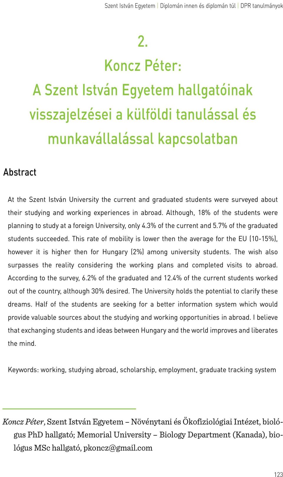 7% of the graduated students succeeded. This rate of mobility is lower then the average for the EU (10-15%), however it is higher then for Hungary (2%) among university students.