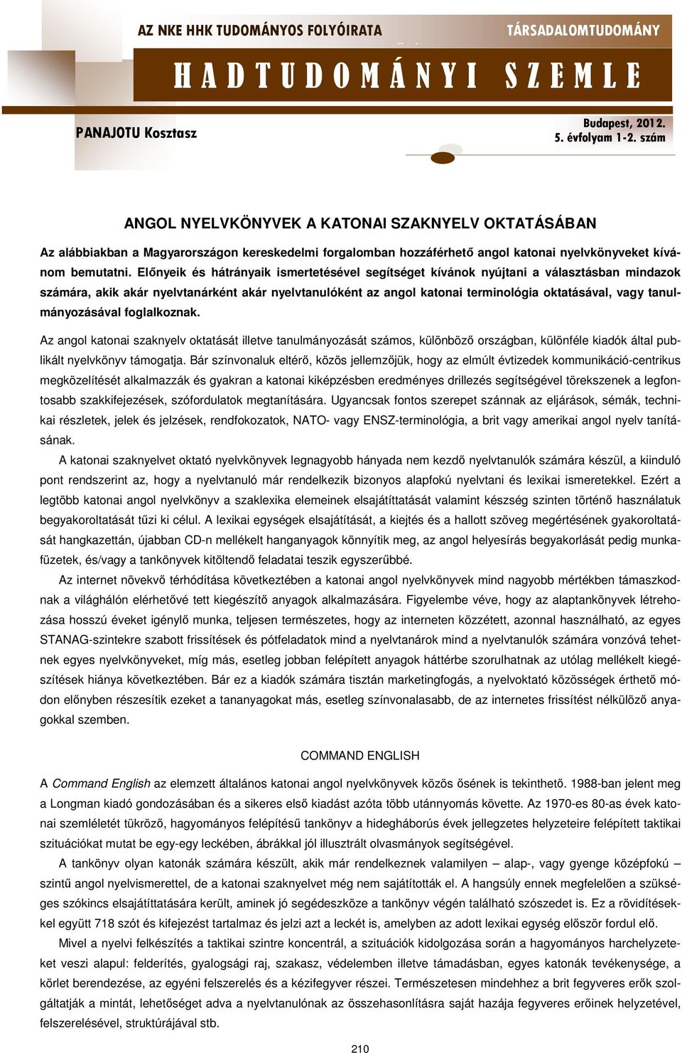 tanulmányozásával foglalkoznak. Az angol katonai szaknyelv oktatását illetve tanulmányozását számos, különböző országban, különféle kiadók által publikált nyelvkönyv támogatja.