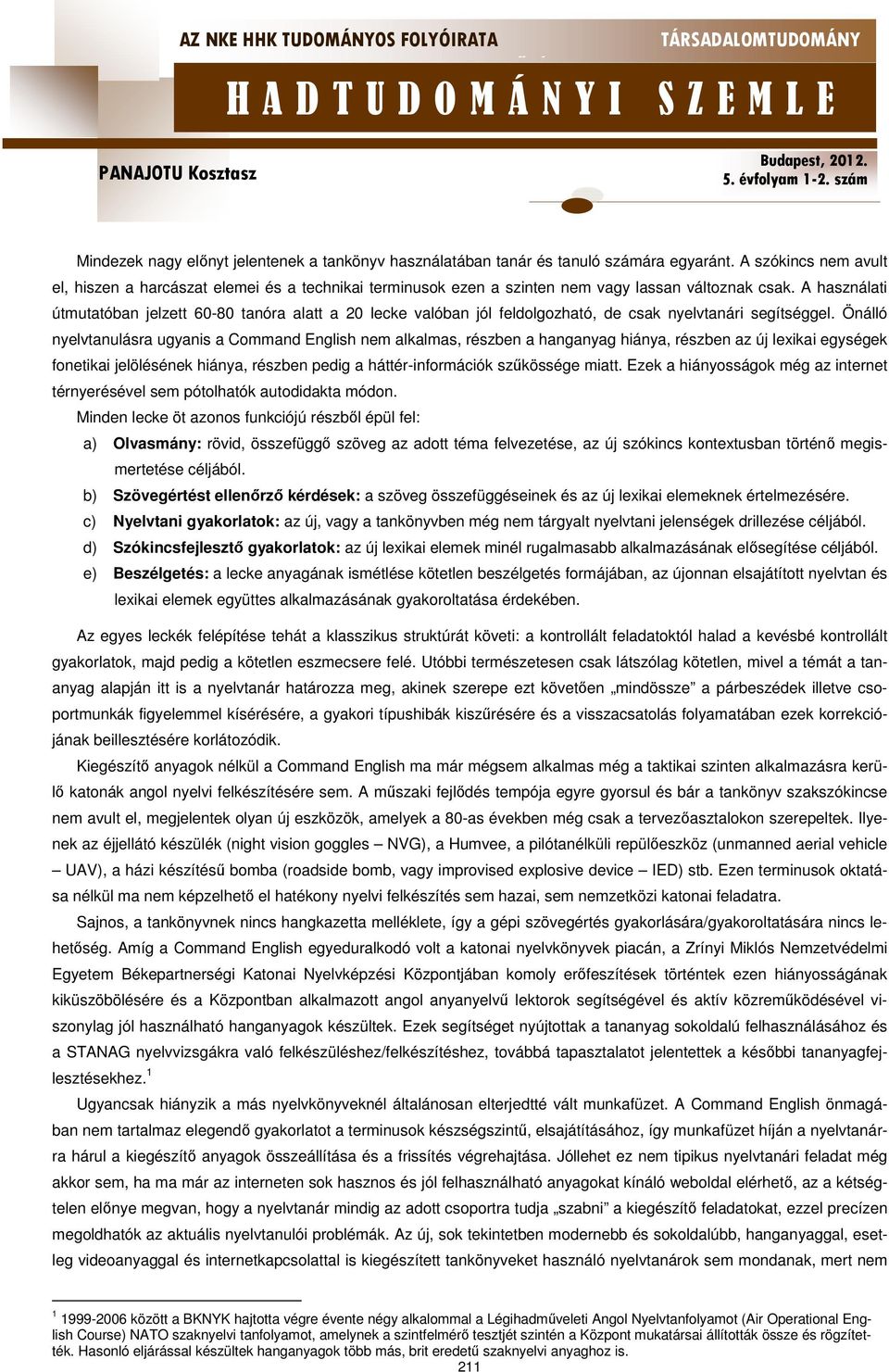 A használati útmutatóban jelzett 60-80 tanóra alatt a 20 lecke valóban jól feldolgozható, de csak nyelvtanári segítséggel.