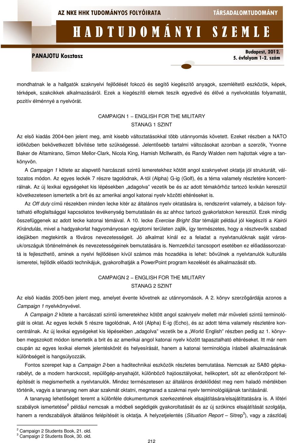 CAMPAIGN 1 ENGLISH FOR THE MILITARY STANAG 1 SZINT Az első kiadás 2004-ben jelent meg, amit kisebb változtatásokkal több utánnyomás követett.