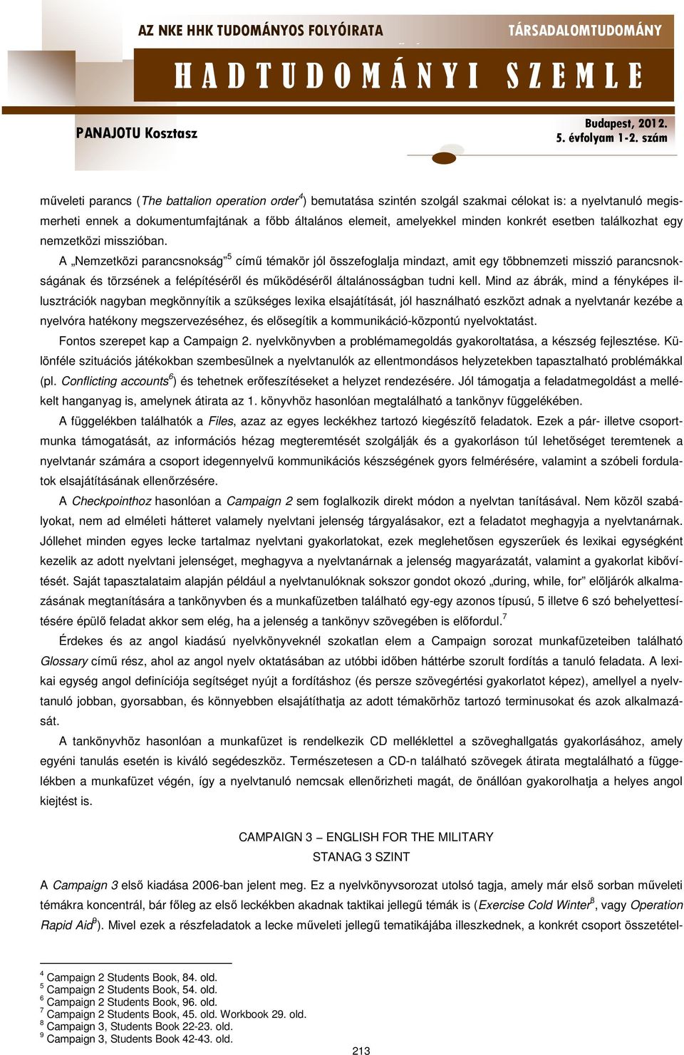 A Nemzetközi parancsnokság 5 című témakör jól összefoglalja mindazt, amit egy többnemzeti misszió parancsnokságának és törzsének a felépítéséről és működéséről általánosságban tudni kell.