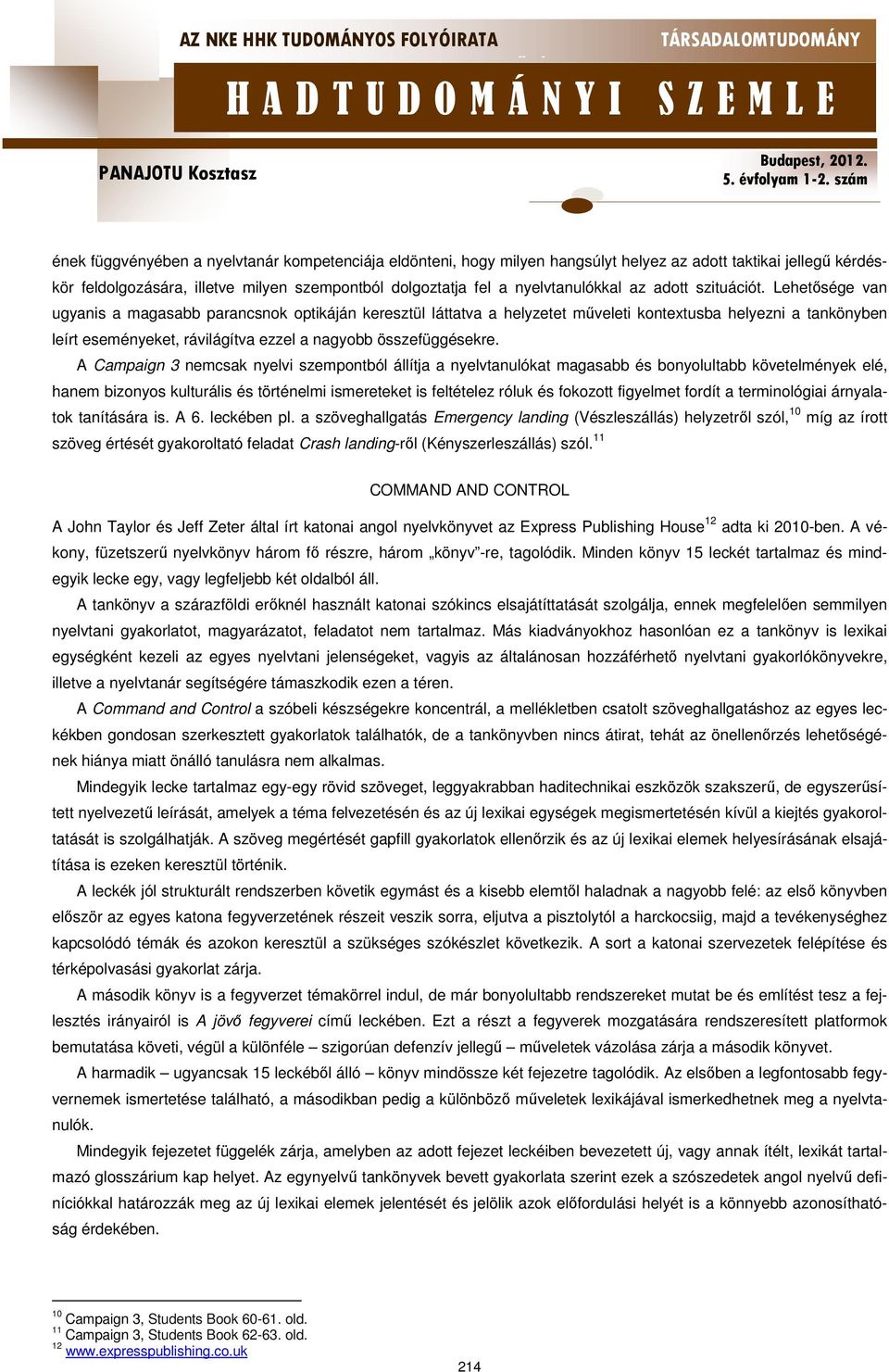 Lehetősége van ugyanis a magasabb parancsnok optikáján keresztül láttatva a helyzetet műveleti kontextusba helyezni a tankönyben leírt eseményeket, rávilágítva ezzel a nagyobb összefüggésekre.