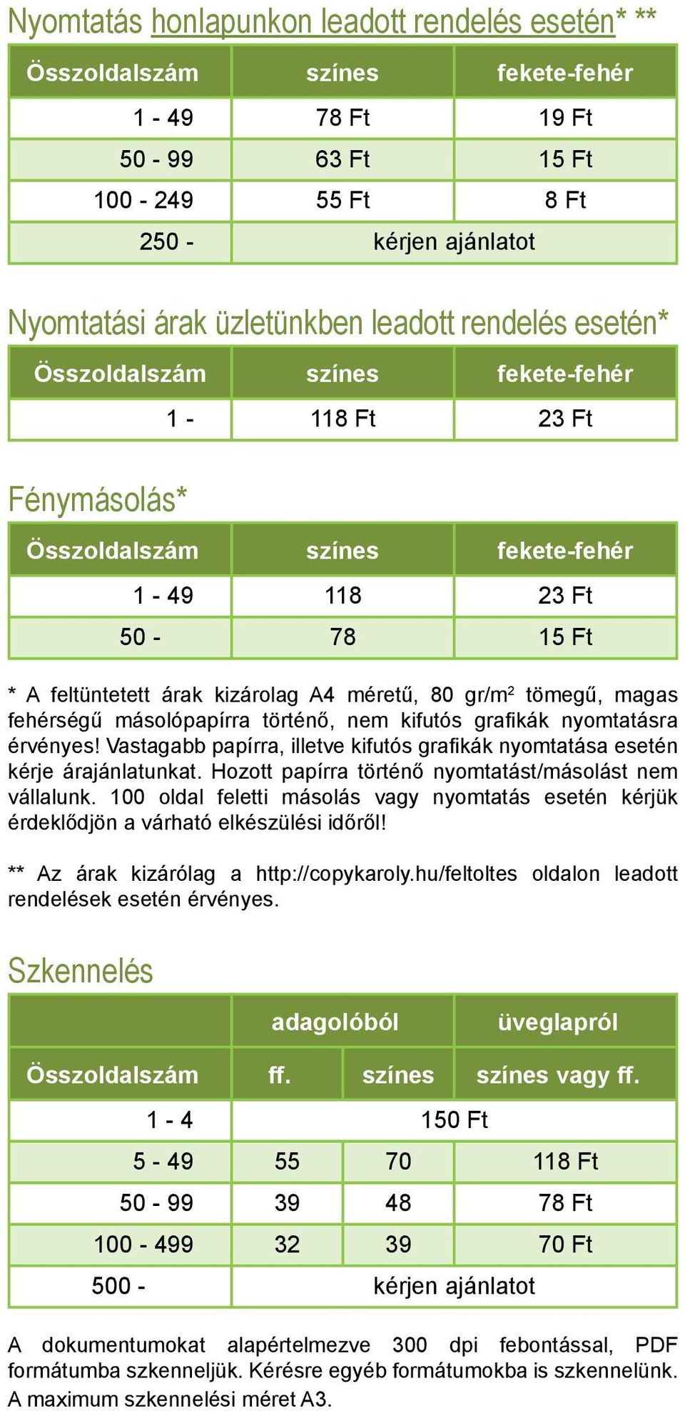 tömegű, magas fehérségű másolópapírra történő, nem kifutós grafikák nyomtatásra érvényes! Vastagabb papírra, illetve kifutós grafikák nyomtatása esetén kérje árajánlatunkat.