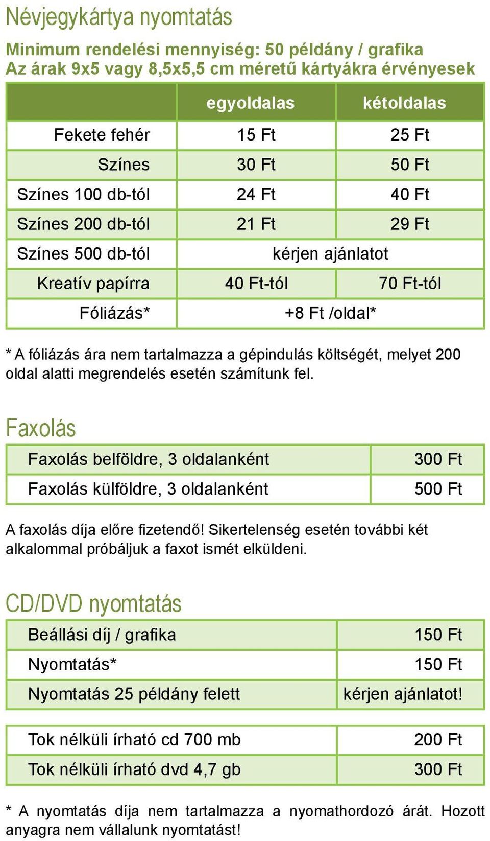 gépindulás költségét, melyet 200 oldal alatti megrendelés esetén számítunk fel. Faxolás Faxolás belföldre, 3 oldalanként Faxolás külföldre, 3 oldalanként 300 Ft 500 Ft A faxolás díja előre fizetendő!