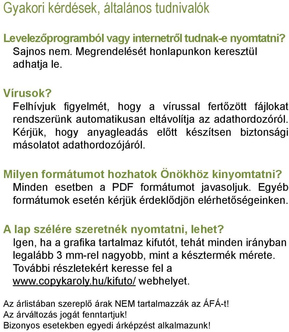 Milyen formátumot hozhatok Önökhöz kinyomtatni? Minden esetben a PDF formátumot javasoljuk. Egyéb formátumok esetén kérjük érdeklődjön elérhetőségeinken. A lap szélére szeretnék nyomtatni, lehet?