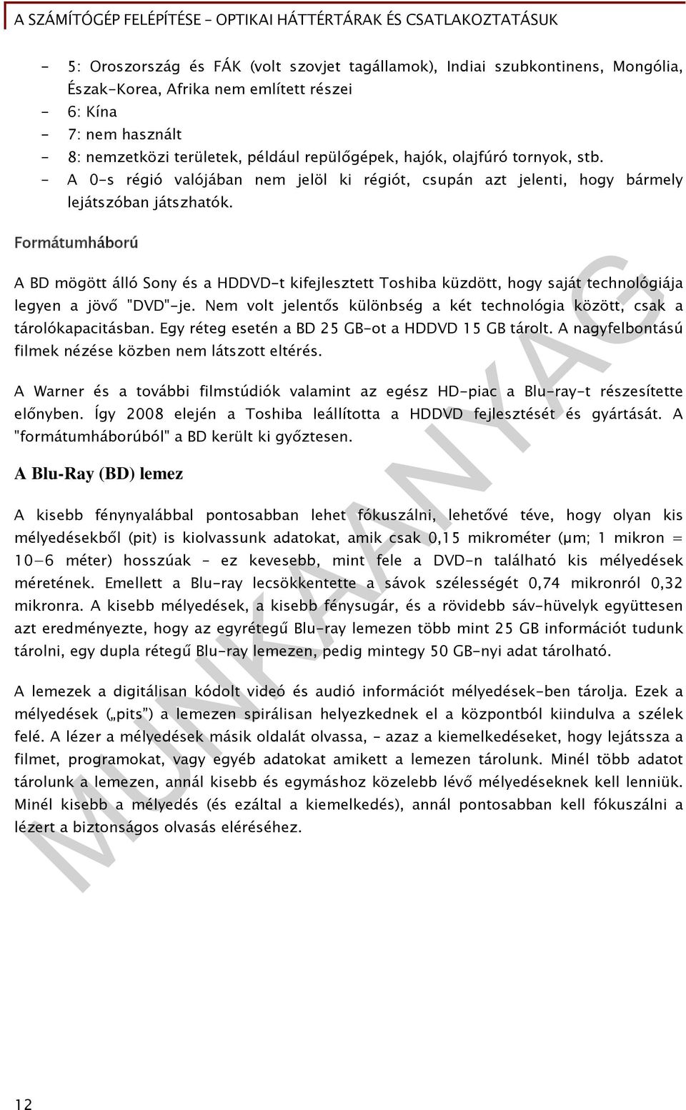 Formátumháború A BD mögött álló Sony és a HDDVD-t kifejlesztett Toshiba küzdött, hogy saját technológiája legyen a jövő "DVD"-je.