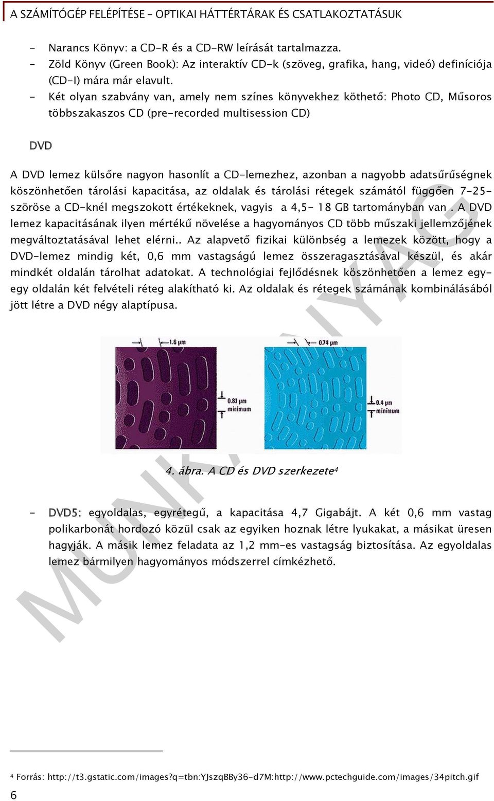 nagyobb adatsűrűségnek köszönhetően tárolási kapacitása, az oldalak és tárolási rétegek számától függően 7-25- szöröse a CD-knél megszokott értékeknek, vagyis a 4,5-18 GB tartományban van.