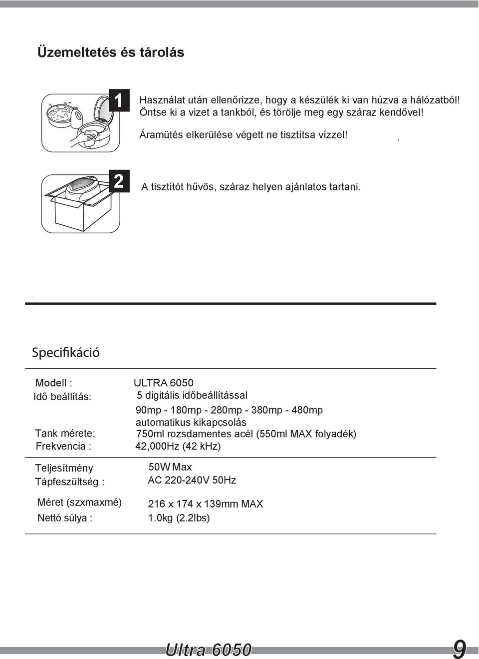 kikapcsolás Tank mérete: 750ml rozsdamentes acél (550ml MAX folyadék) Frekvencia :