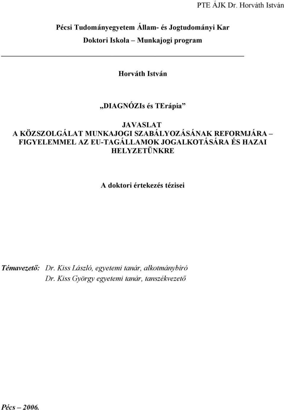 EU-TAGÁLLAMOK JOGALKOTÁSÁRA ÉS HAZAI HELYZETÜNKRE A doktori értekezés tézisei Témavezető: Dr.