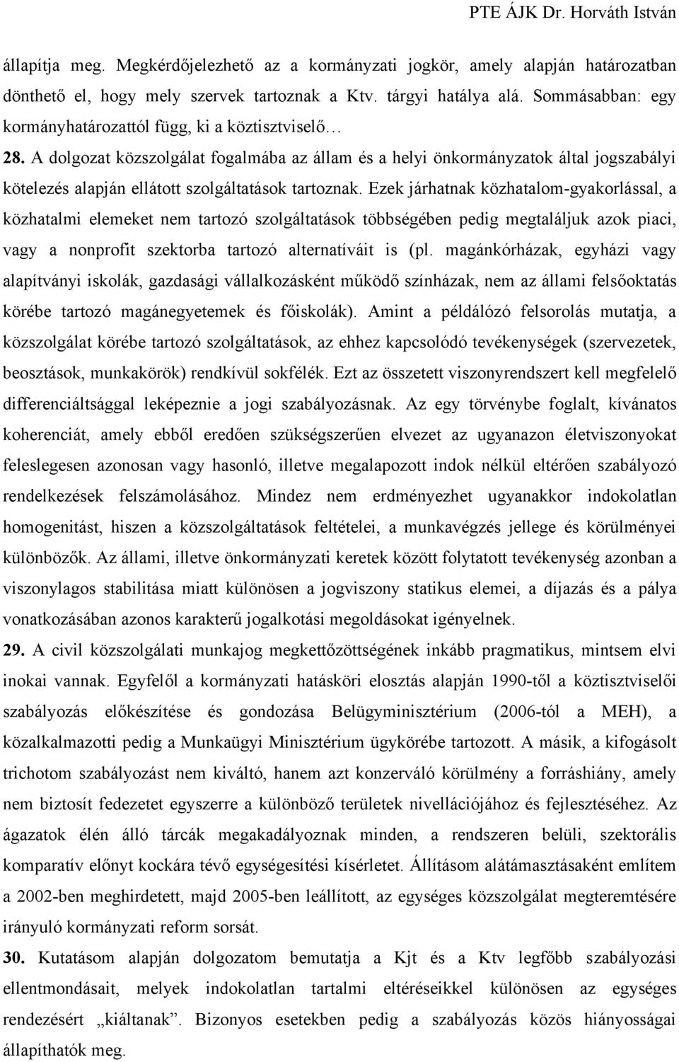 A dolgozat közszolgálat fogalmába az állam és a helyi önkormányzatok által jogszabályi kötelezés alapján ellátott szolgáltatások tartoznak.