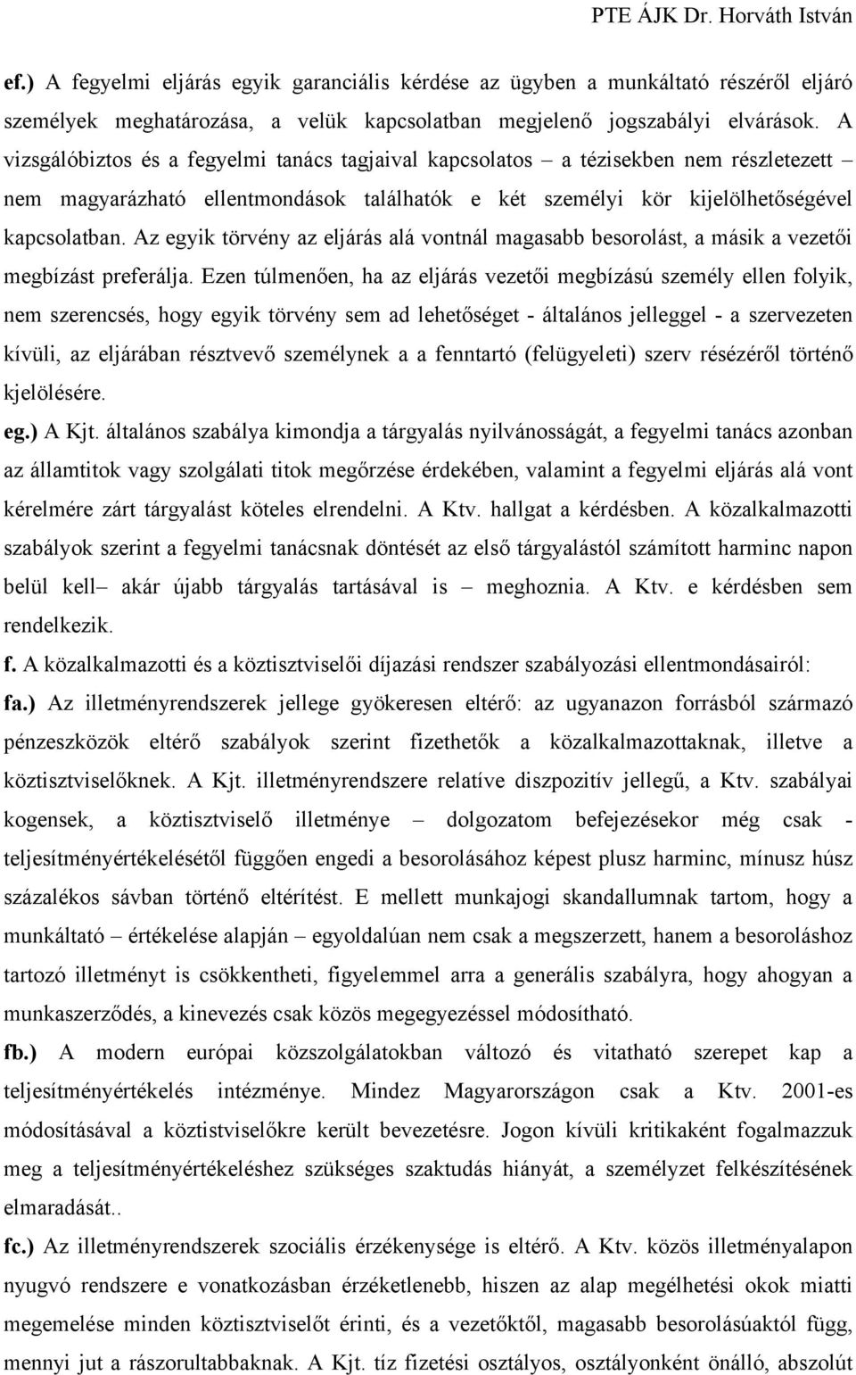 Az egyik törvény az eljárás alá vontnál magasabb besorolást, a másik a vezetői megbízást preferálja.