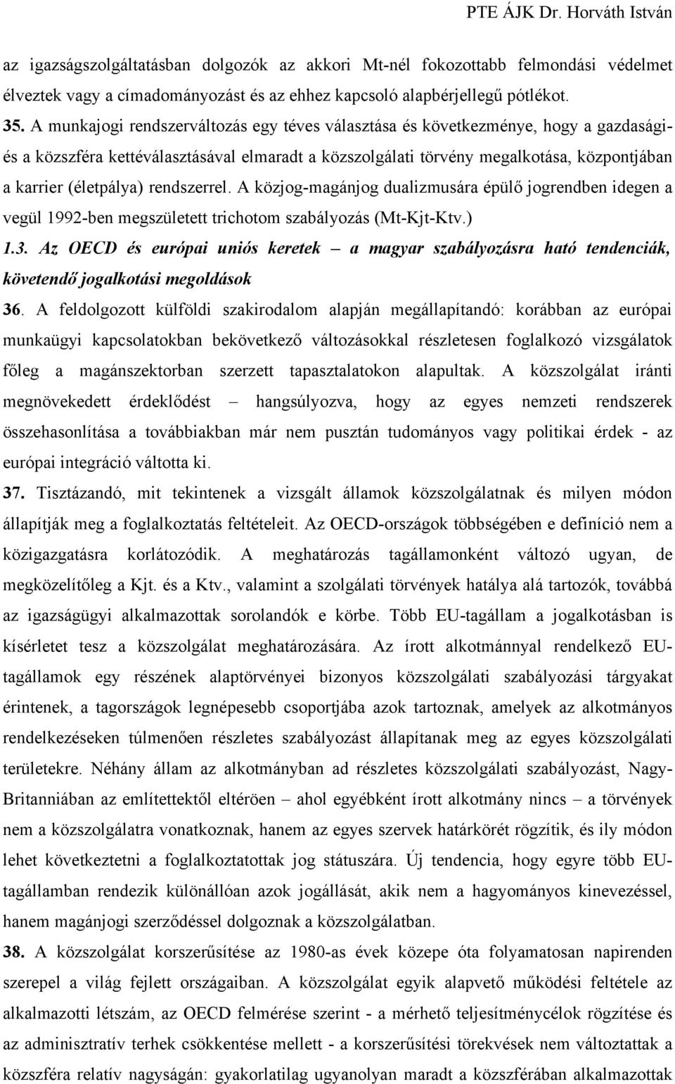 rendszerrel. A közjog-magánjog dualizmusára épülő jogrendben idegen a vegül 1992-ben megszületett trichotom szabályozás (Mt-Kjt-Ktv.) 1.3.