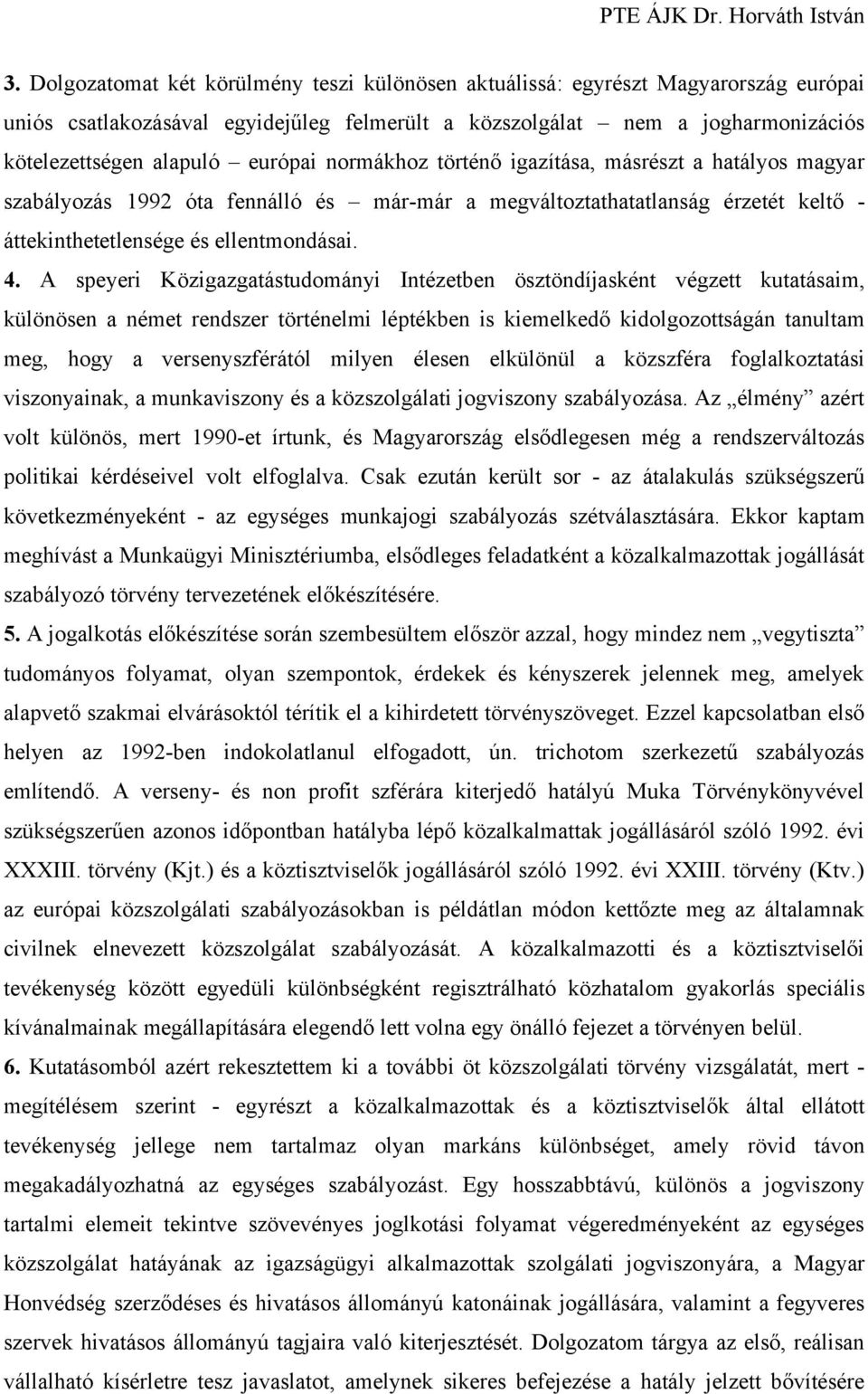 A speyeri Közigazgatástudományi Intézetben ösztöndíjasként végzett kutatásaim, különösen a német rendszer történelmi léptékben is kiemelkedő kidolgozottságán tanultam meg, hogy a versenyszférától