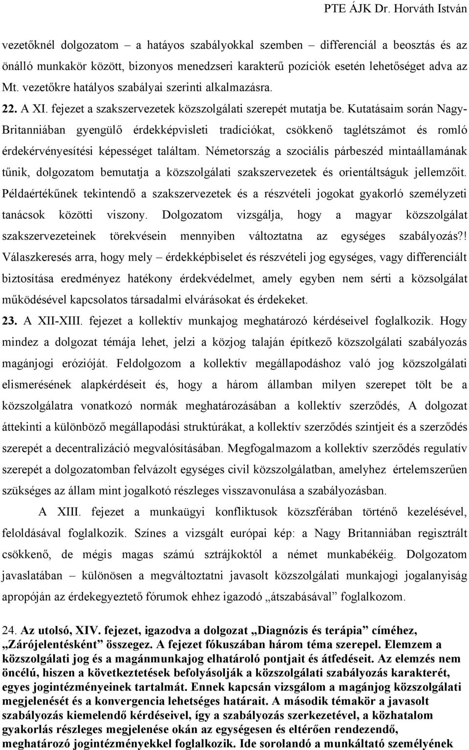 Kutatásaim során Nagy- Britanniában gyengülő érdekképvisleti tradíciókat, csökkenő taglétszámot és romló érdekérvényesítési képességet találtam.