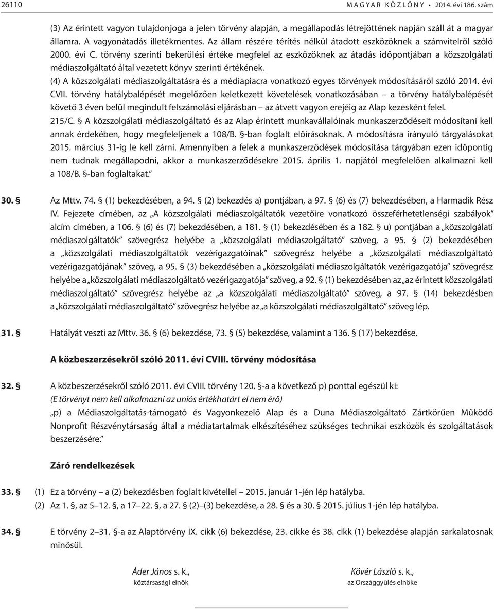 törvény szerinti bekerülési értéke megfelel az eszközöknek az átadás időpontjában a közszolgálati médiaszolgáltató által vezetett könyv szerinti értékének.