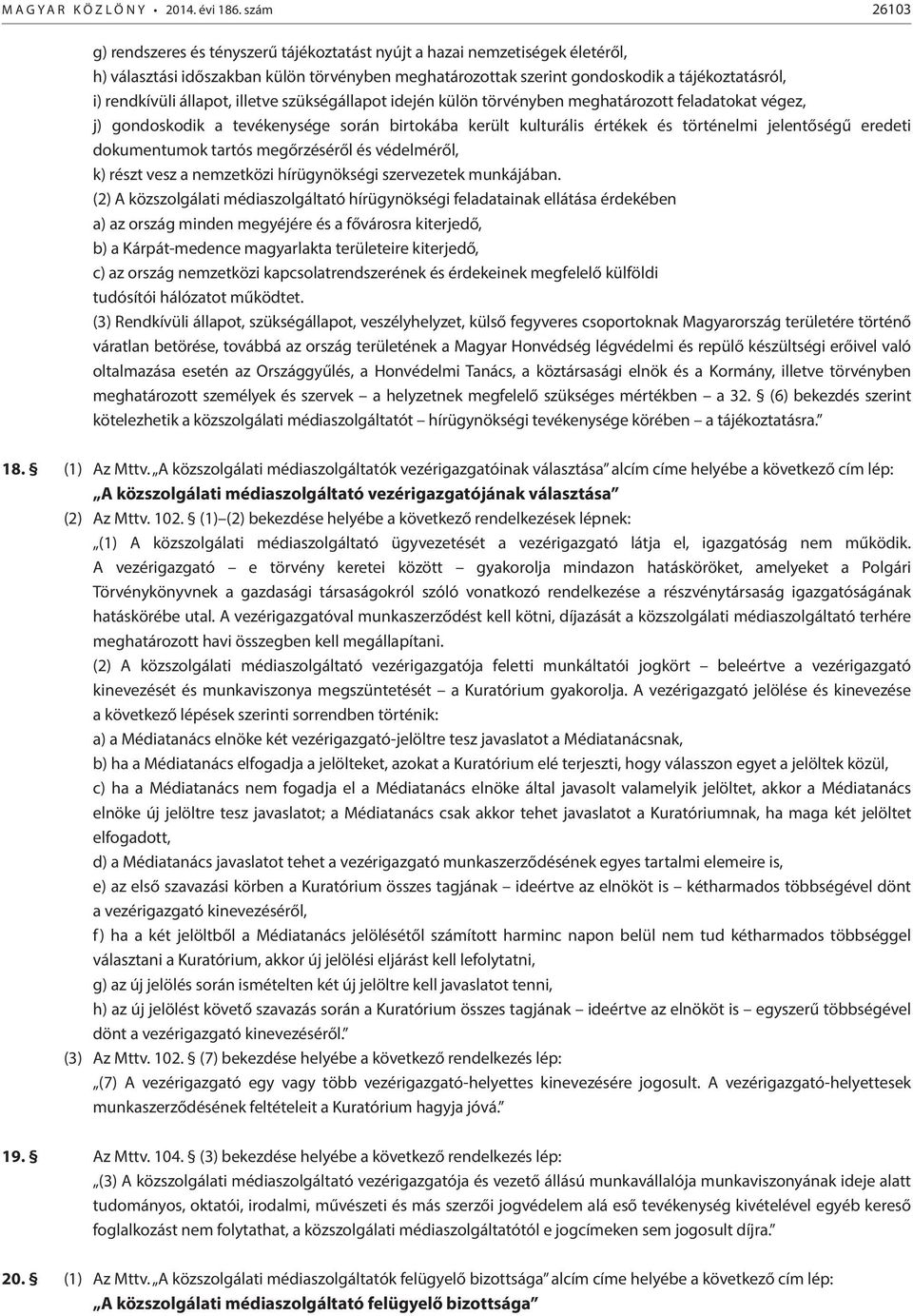 állapot, illetve szükségállapot idején külön törvényben meghatározott feladatokat végez, j) gondoskodik a tevékenysége során birtokába került kulturális értékek és történelmi jelentőségű eredeti