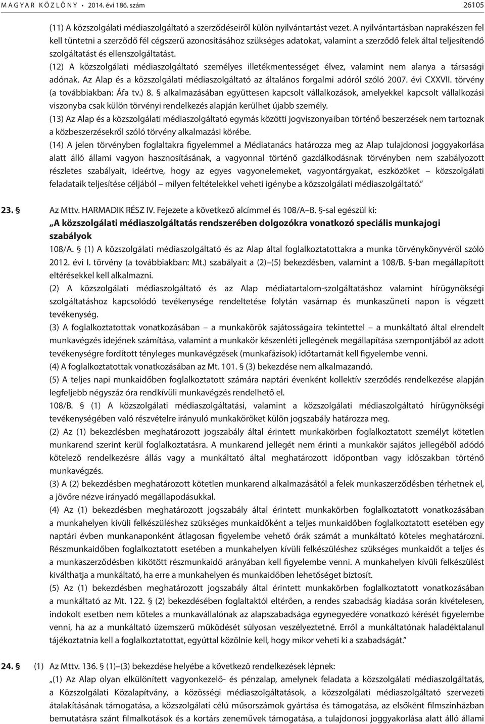 (12) A közszolgálati médiaszolgáltató személyes illetékmentességet élvez, valamint nem alanya a társasági adónak. Az Alap és a közszolgálati médiaszolgáltató az általános forgalmi adóról szóló 2007.