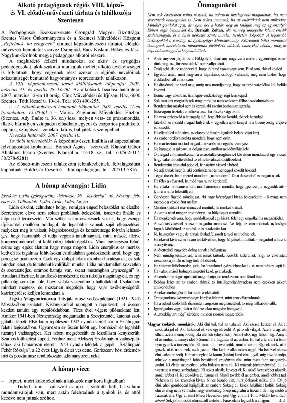 képzőművészeti tárlatot, előadóművészeti bemutatót szervez Csongrád, Bács-Kiskun, Békés és Jász- Nagykun-Szolnok megye pedagógus alkotói részére.