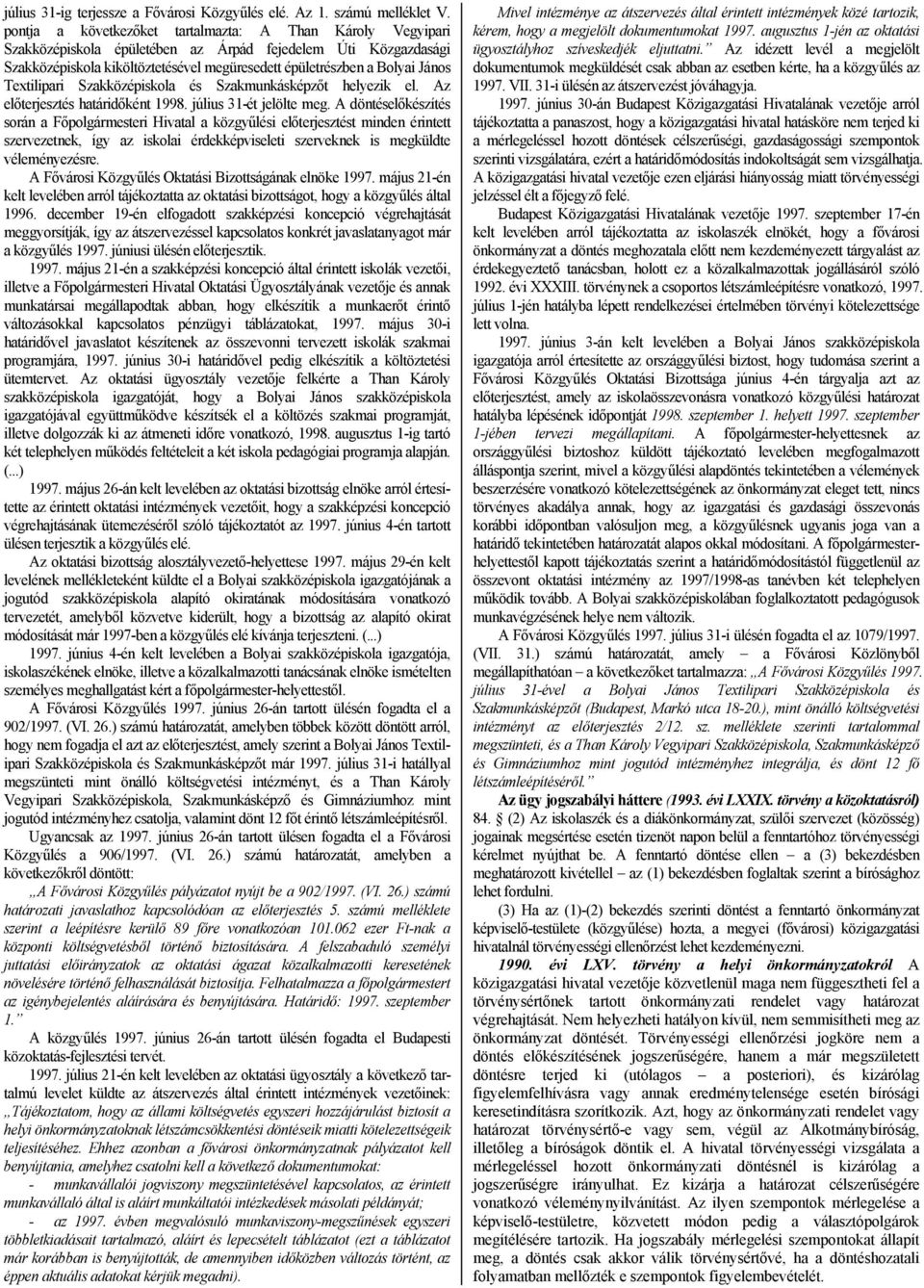 Textilipari Szakközépiskola és Szakmunkásképzőt helyezik el. Az előterjesztés határidőként 1998. július 31-ét jelölte meg.