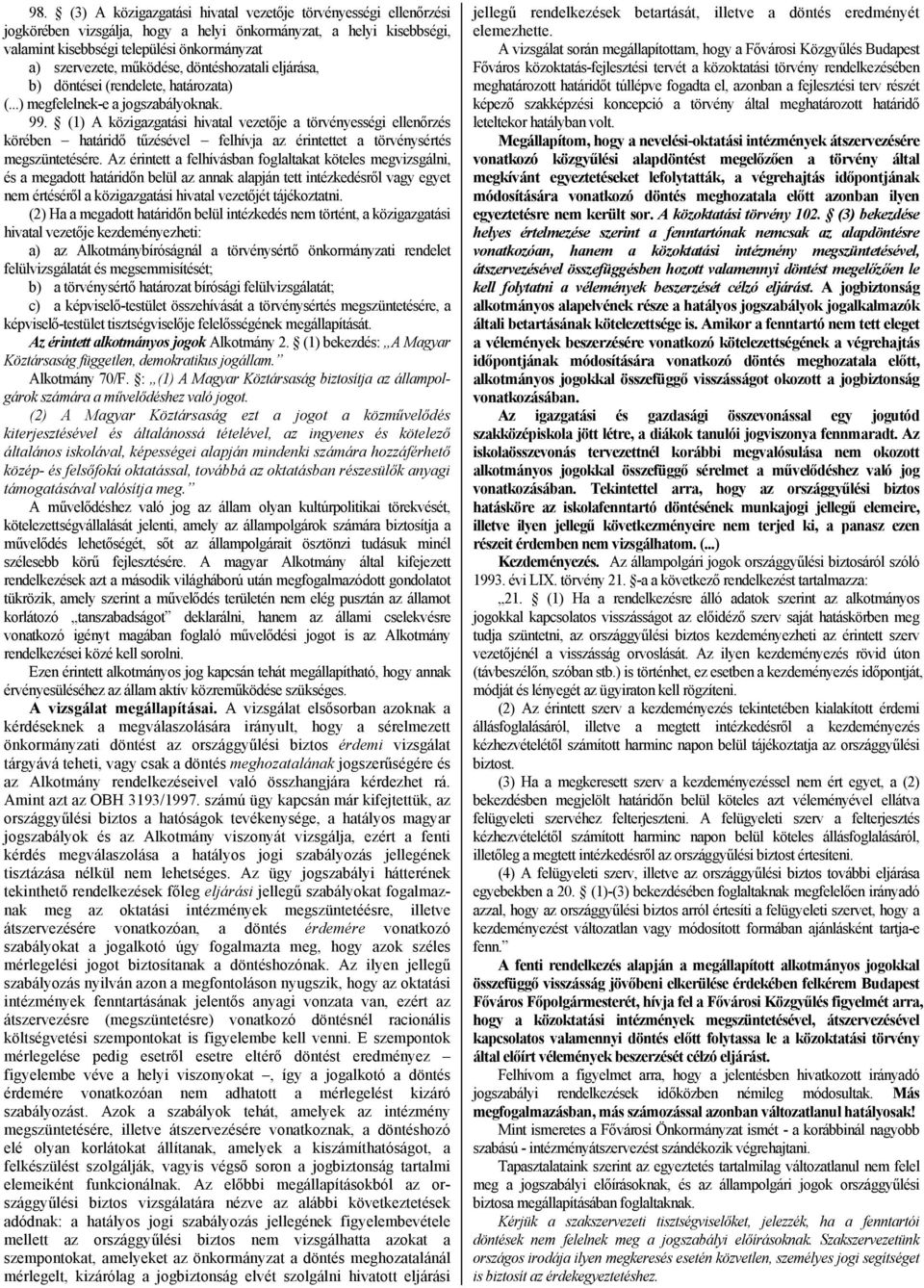 (1) A közigazgatási hivatal vezetője a törvényességi ellenőrzés körében határidő tűzésével felhívja az érintettet a törvénysértés megszüntetésére.