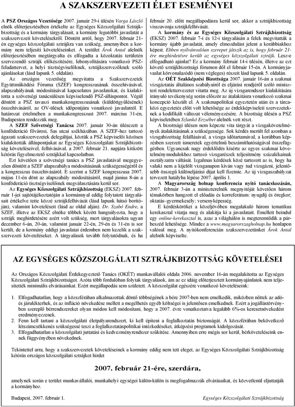 Döntött arról, hogy 2007. február 21- én egységes közszolgálati sztrájkra van szükség, amennyiben a kormány nem teljesíti követeléseinket.