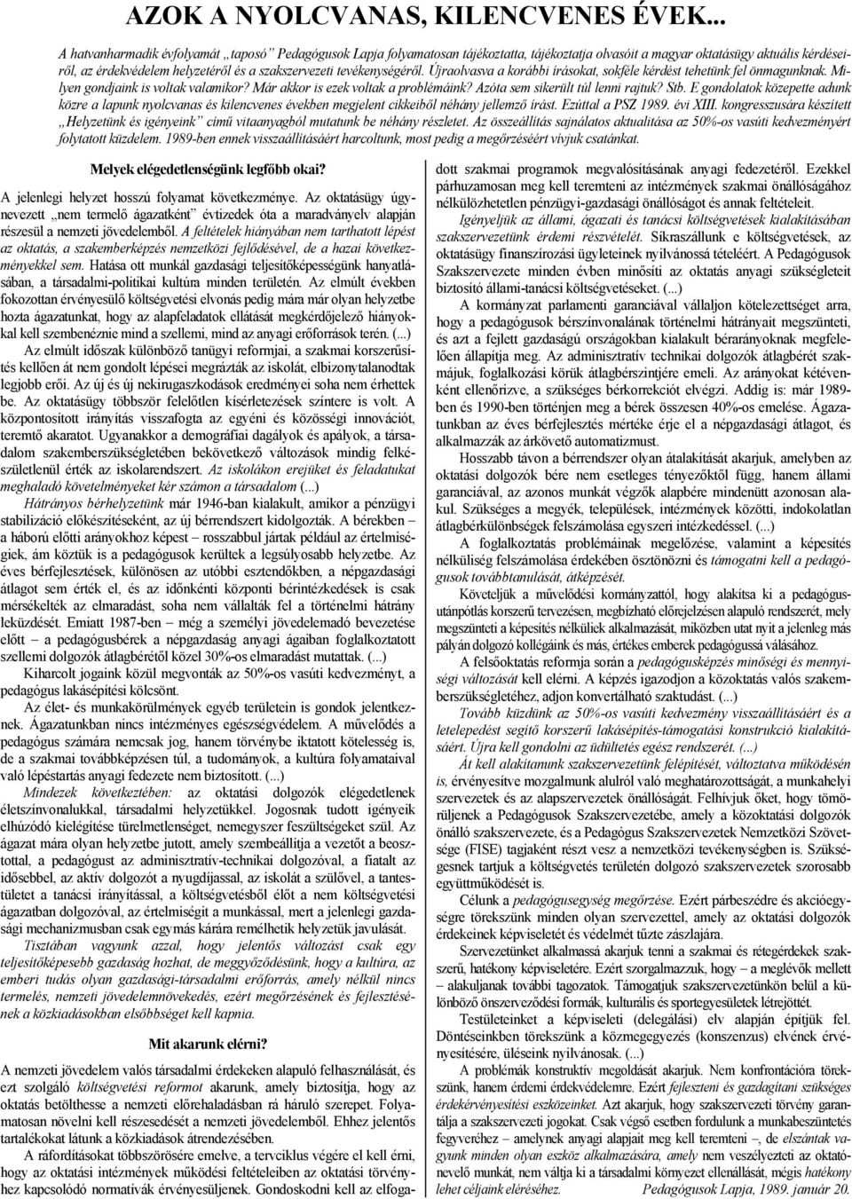 tevékenységéről. Újraolvasva a korábbi írásokat, sokféle kérdést tehetünk fel önmagunknak. Milyen gondjaink is voltak valamikor? Már akkor is ezek voltak a problémáink?