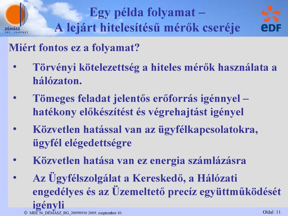 Tömeges feladat jelentős erőforrás igénnyel hatékony előkészítést és végrehajtást igényel Közvetlen hatással van az