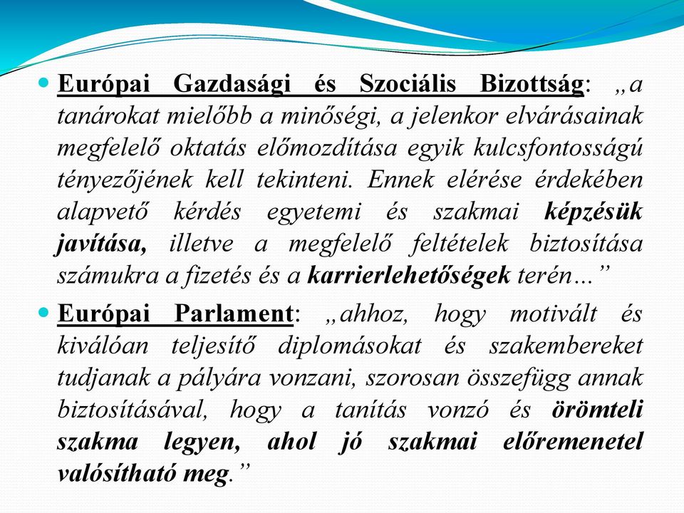 Ennek elérése érdekében alapvető kérdés egyetemi és szakmai képzésük javítása, illetve a megfelelő feltételek biztosítása számukra a fizetés és a