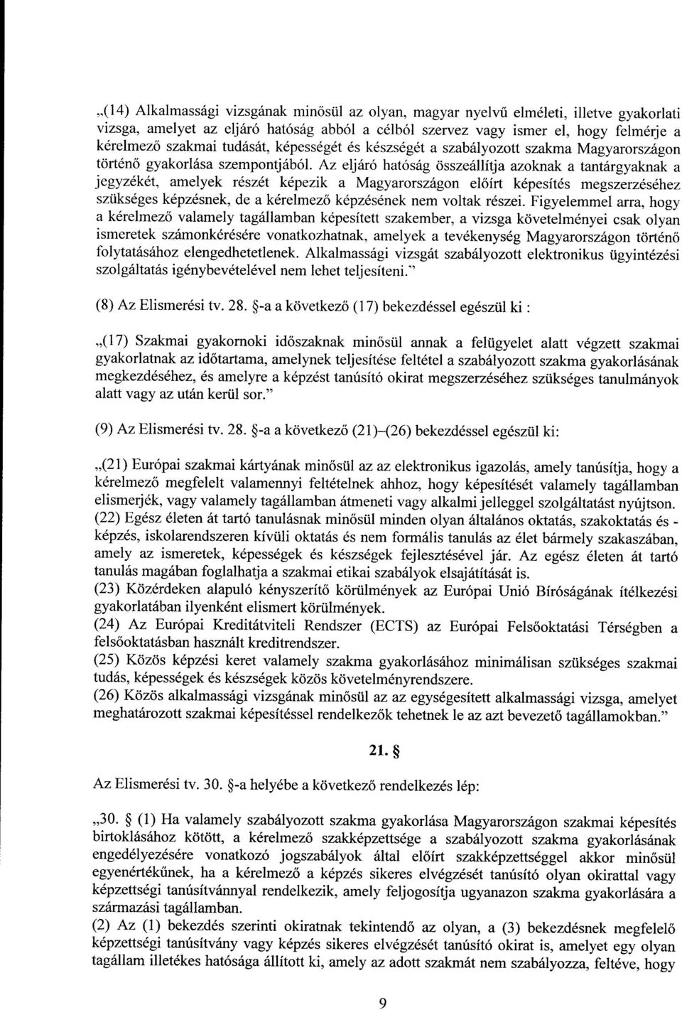 Az eljáró hatóság összeállítja azoknak a tantárgyaknak a jegyzékét, amelyek részét képezik a Magyarországon el őírt képesítés megszerzéséhe z szükséges képzésnek, de a kérelmez ő képzésének nem