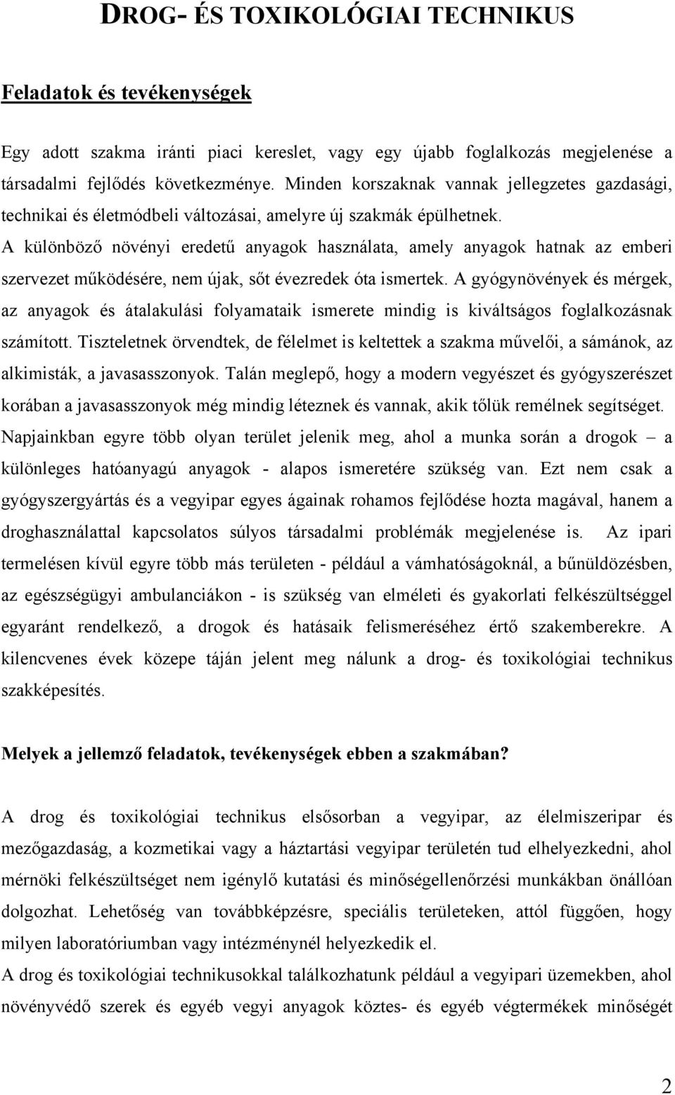 A különböző növényi eredetű anyagok használata, amely anyagok hatnak az emberi szervezet működésére, nem újak, sőt évezredek óta ismertek.