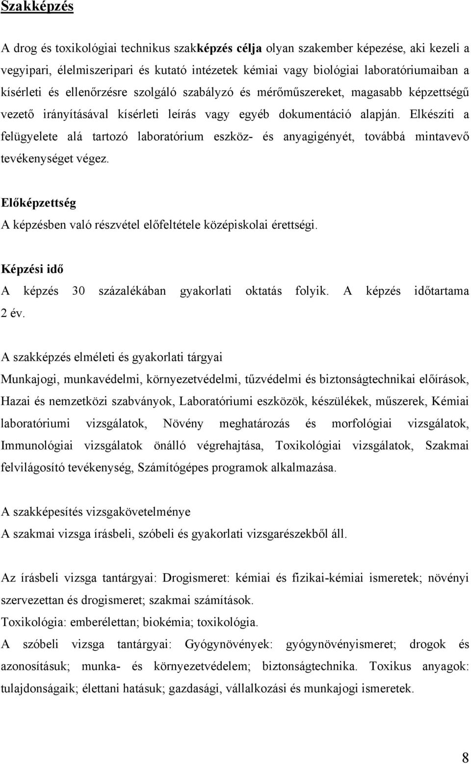 Elkészíti a felügyelete alá tartozó laboratórium eszköz- és anyagigényét, továbbá mintavevő tevékenységet végez. Előképzettség A képzésben való részvétel előfeltétele középiskolai érettségi.