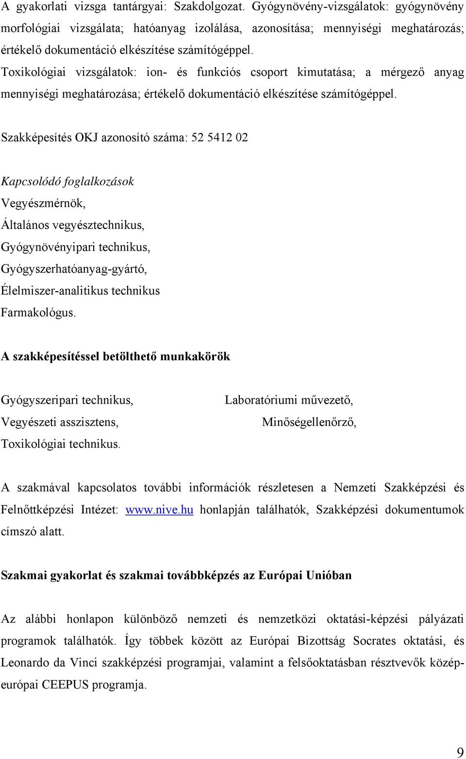 Toxikológiai vizsgálatok: ion- és funkciós csoport kimutatása; a mérgező anyag mennyiségi meghatározása; értékelő dokumentáció elkészítése számítógéppel.