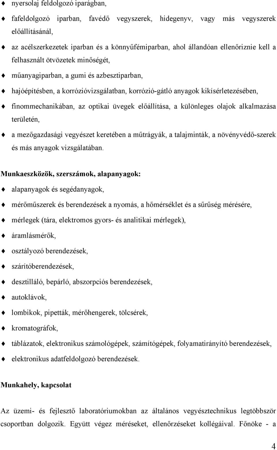 üvegek előállítása, a különleges olajok alkalmazása területén, a mezőgazdasági vegyészet keretében a műtrágyák, a talajminták, a növényvédő-szerek és más anyagok vizsgálatában.