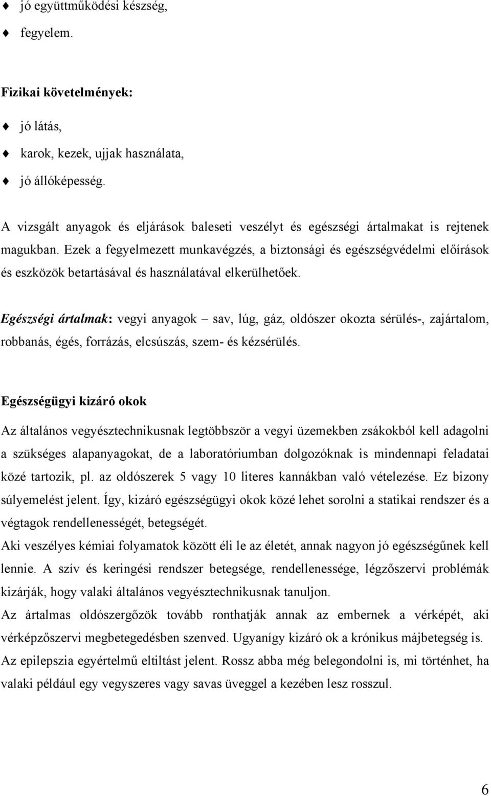 Ezek a fegyelmezett munkavégzés, a biztonsági és egészségvédelmi előírások és eszközök betartásával és használatával elkerülhetőek.