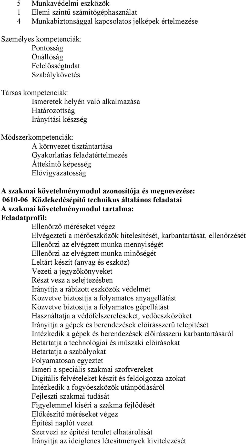 szakmai követelménymodul azonosítója és megnevezése: 0610-06 Közlekedésépítő technikus általános feladatai A szakmai követelménymodul tartalma: Feladatprofil: Ellenőrző méréseket végez Elvégezteti a