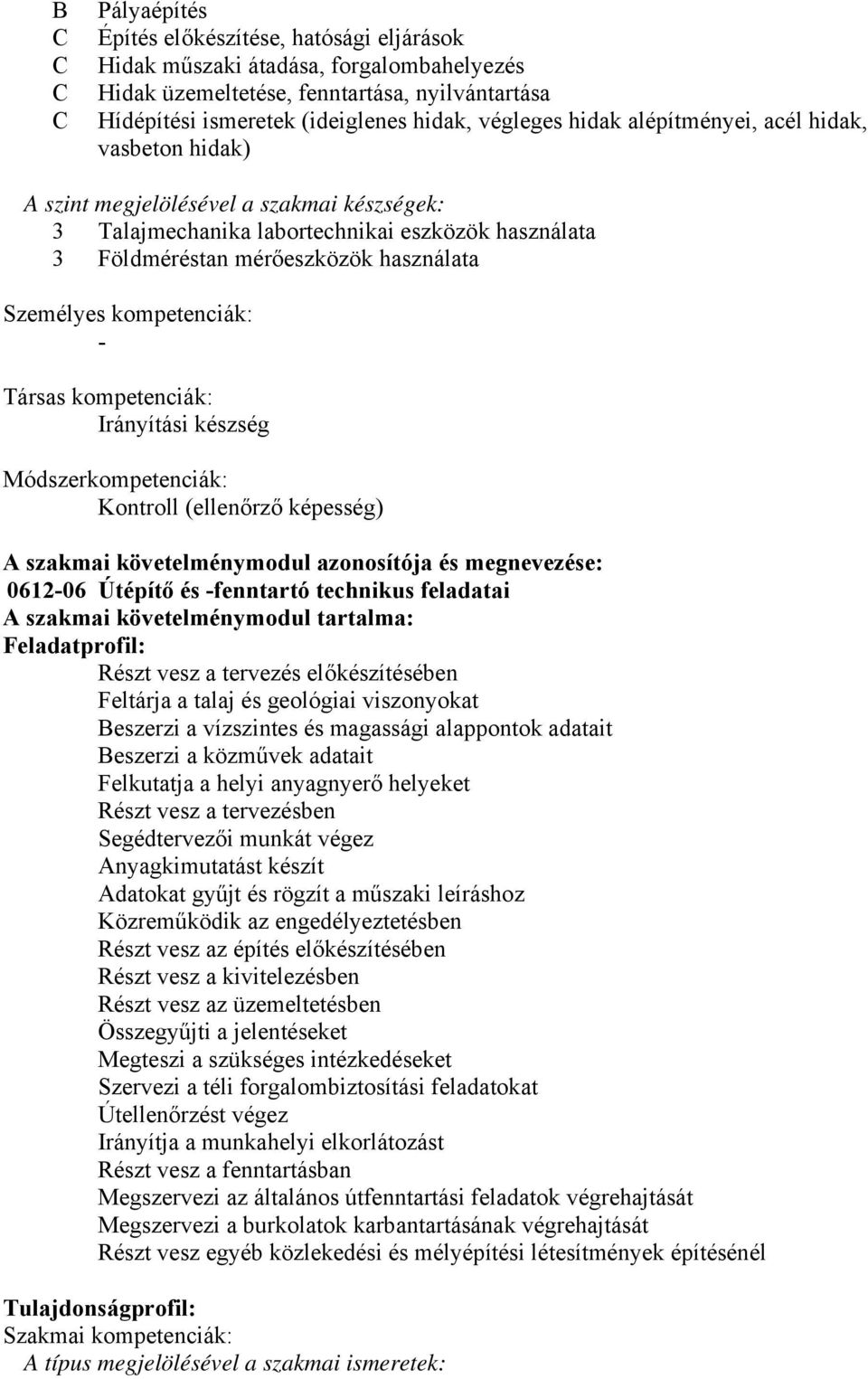 kompetenciák: - Társas kompetenciák: Irányítási készség Módszerkompetenciák: Kontroll (ellenőrző képesség) A szakmai követelménymodul azonosítója és megnevezése: 0612-06 Útépítő és -fenntartó