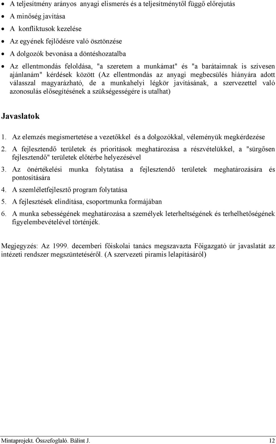 légkör javításának, a szervezettel való azonosulás elősegítésének a szükségességére is utalhat) 1. Az elemzés megismertetése a vezetőkkel és a dolgozókkal, véleményük megkérdezése 2.