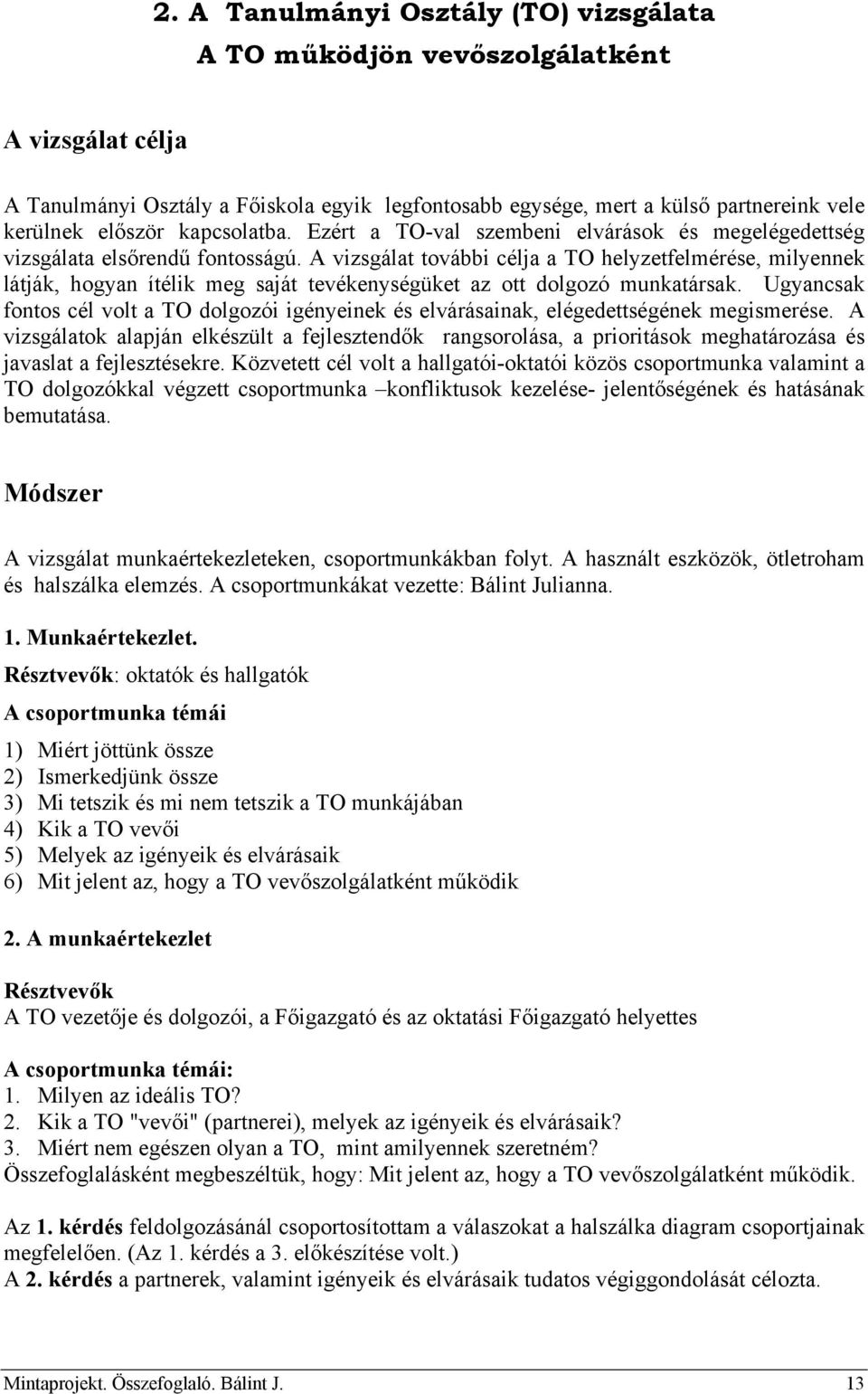 A vizsgálat további célja a TO helyzetfelmérése, milyennek látják, hogyan ítélik meg saját tevékenységüket az ott dolgozó munkatársak.