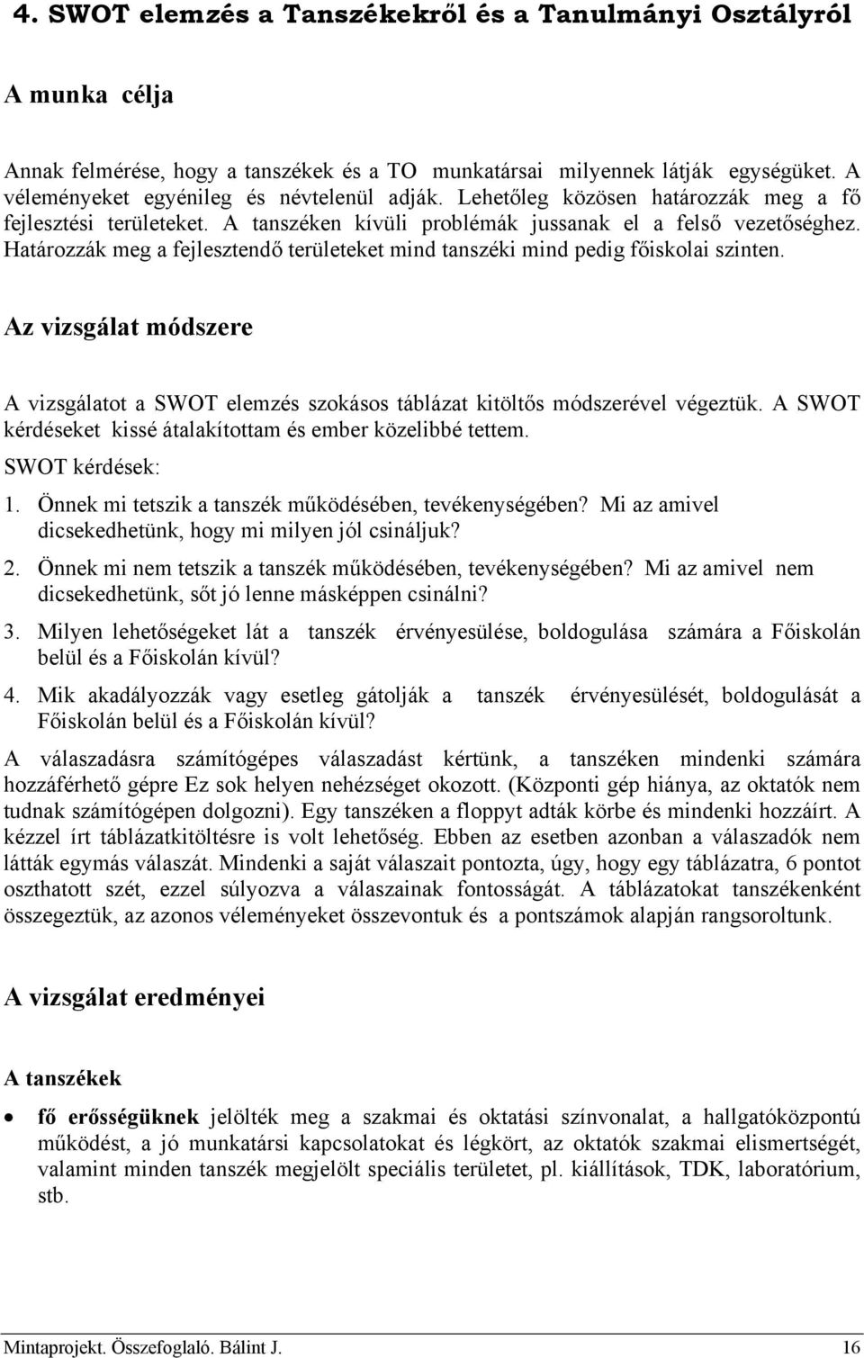 Határozzák meg a fejlesztendő területeket mind tanszéki mind pedig főiskolai szinten. Az vizsgálat módszere A vizsgálatot a SWOT elemzés szokásos táblázat kitöltős módszerével végeztük.