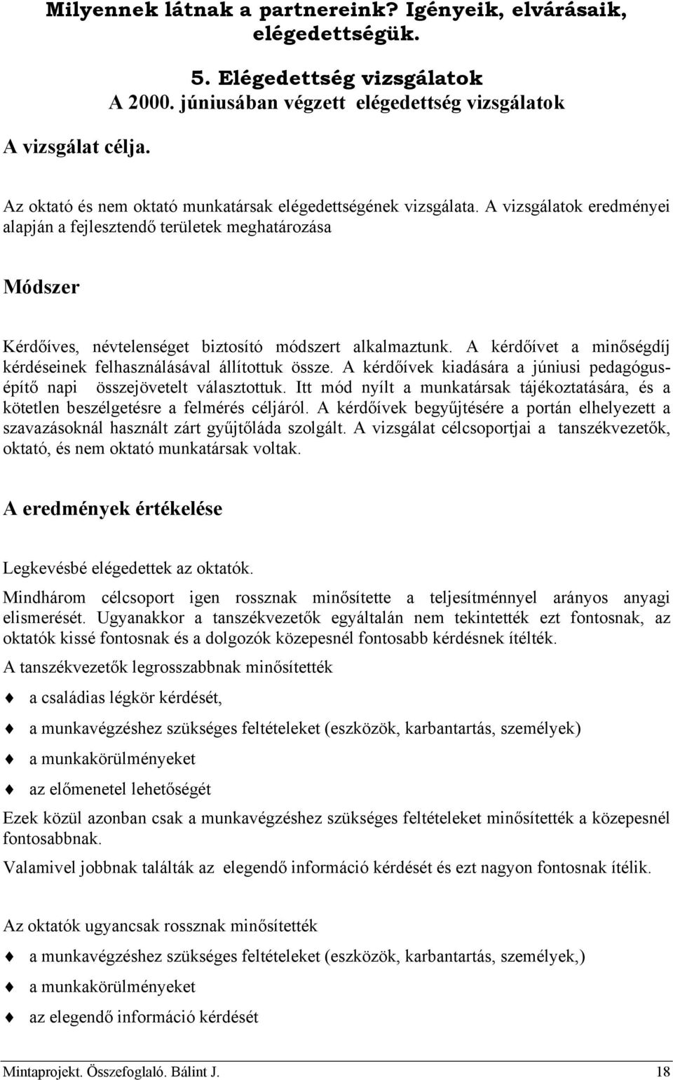 A vizsgálatok eredményei alapján a fejlesztendő területek meghatározása Módszer Kérdőíves, névtelenséget biztosító módszert alkalmaztunk.