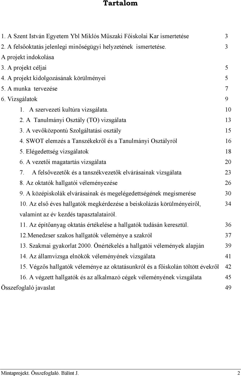 A vevőközpontú Szolgáltatási osztály 15 4. SWOT elemzés a Tanszékekről és a Tanulmányi Osztályról 16 5. Elégedettség vizsgálatok 18 6. A vezetői magatartás vizsgálata 20 7.