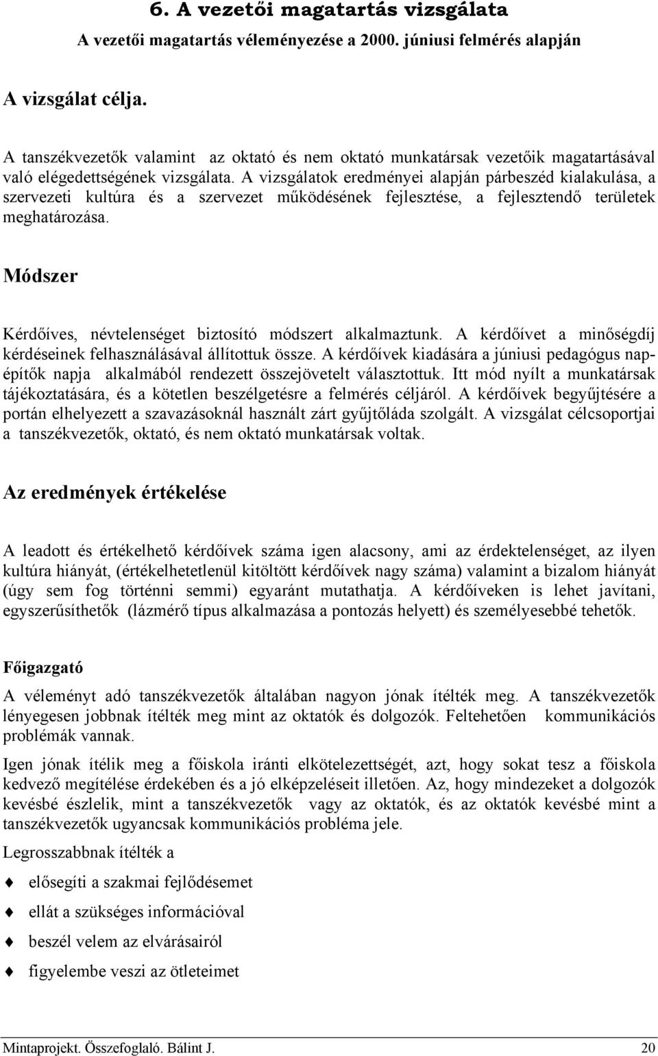 A vizsgálatok eredményei alapján párbeszéd kialakulása, a szervezeti kultúra és a szervezet működésének fejlesztése, a fejlesztendő területek meghatározása.