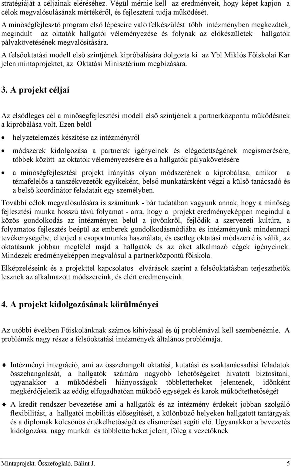 megvalósítására. A felsőoktatási modell első szintjének kipróbálására dolgozta ki az Ybl Miklós Főiskolai Kar jelen mintaprojektet, az Oktatási Minisztérium megbízására. 3.